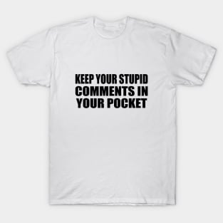 Keep Your Stupid Comments in Your Pocket T-Shirt